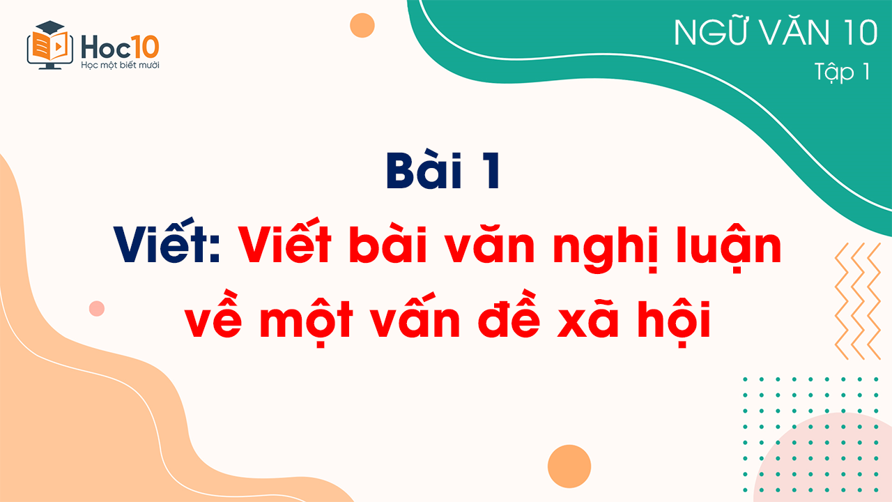 Bài 1 - Viết Viết bài văn nghị luận về một vấn đề xã hội